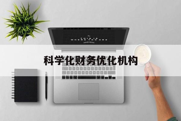 阜新市科学化财务优化机构(财务优化会议个人收获与体会)